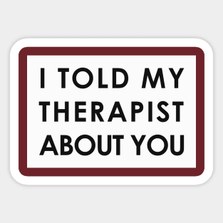 I told my therapist about you Sticker